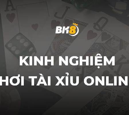 Kinh nghiệm chơi tài xỉu online bách trúng bách thắng