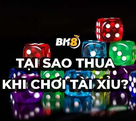 Tại sao chơi tài xỉu toàn thua? Tìm cách giải quyết nhanh