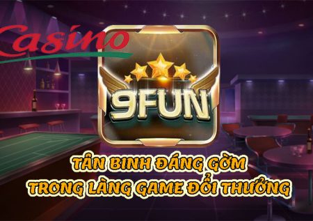 Tài xỉu 9Fun – Tân binh “đáng gờm” trong làng game đổi thưởng