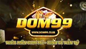 Tài xỉu Dom99 – thỏa mãn đam mê rinh về tiền tỷ 