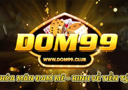 Tài xỉu Dom99 – thỏa mãn đam mê rinh về tiền tỷ 