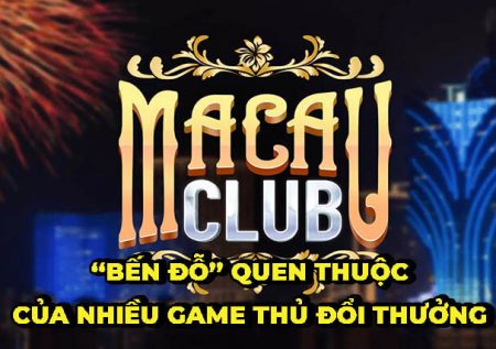 Tài Xỉu Macau Club – “Bến đỗ” quen thuộc của nhiều game thủ đổi thưởng