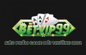 Tài xỉu BetVip99.Com – Siêu phẩm đổi thưởng mới nhất 2023