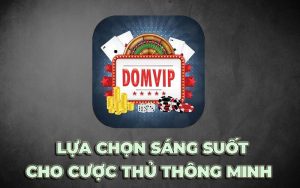 Tài Xỉu DomVip Club – Lựa chọn tốt của cược thủ thông minh