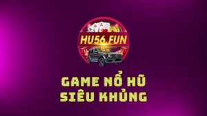 Hũ 56 – Chơi game hay thưởng tiền mê say rinh ngay hũ lớn 