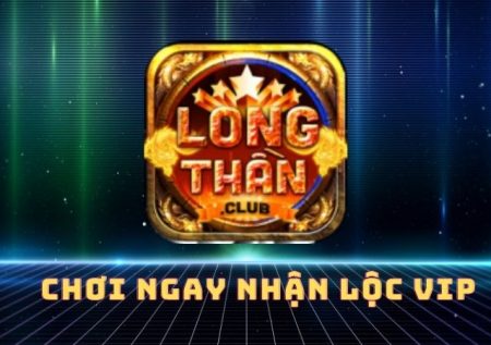 Long Thần – Đổi thưởng không giới hạn