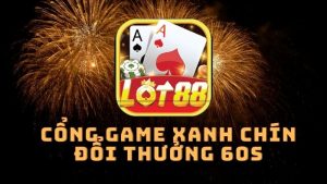 Lot88 Vin – Cổng game xanh chín, đổi thưởng 60s