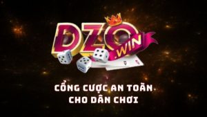 DZoWin – Cổng cược an toàn của mọi anh em cược thủ