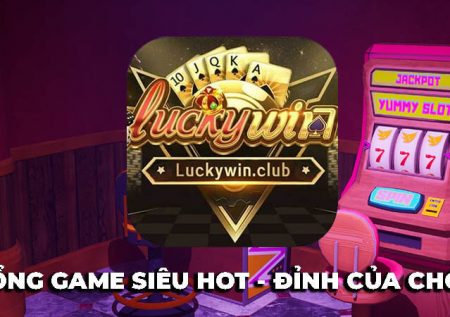 LuckyWin – Cổng game siêu hot, đỉnh chóp hàng đầu 2023
